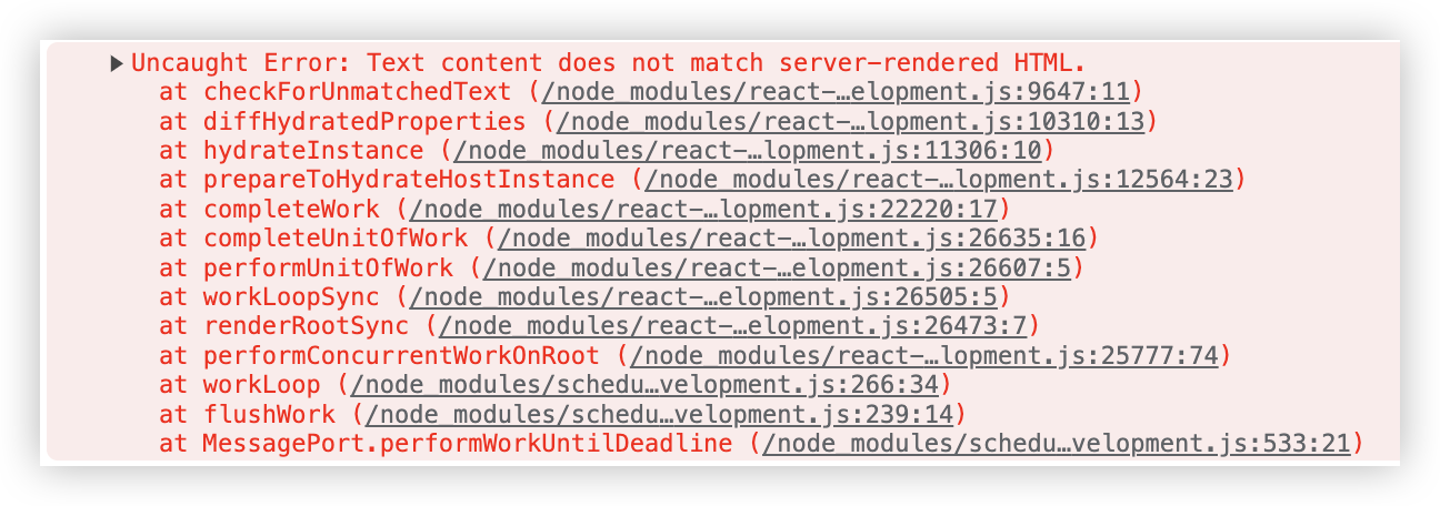 图片展示的是React服务端渲染过程中出现的错误提示。内容为“Uncaught Error: Text content does not match server-rendered HTML.”，并列出了多个调用栈信息，如`checkForUnmatchedText`、`diffHydratedProperties`等函数。该图片与文档中“React节点文本内容不一致”部分内容相关，用于直观呈现因文本内容不一致导致的Error提示，帮助理解hydrateRoot失败时可能出现的问题。